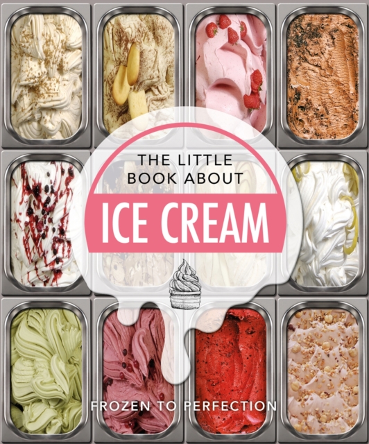 The Little Book About Ice Cream : Frozen to Perfection, Hardback Book