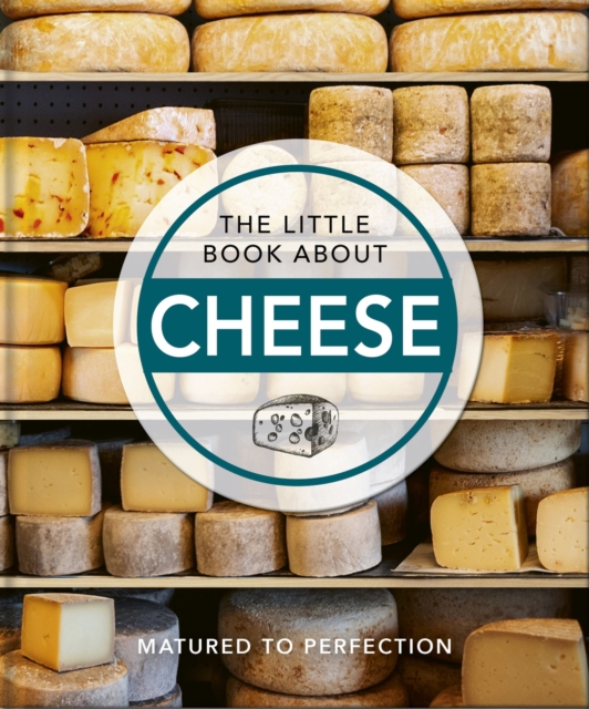 The Little Book About Cheese : Matured to Perfection, Hardback Book