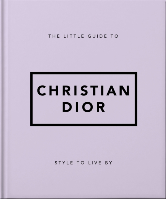 The Little Guide to Christian Dior : Style to Live By, Hardback Book
