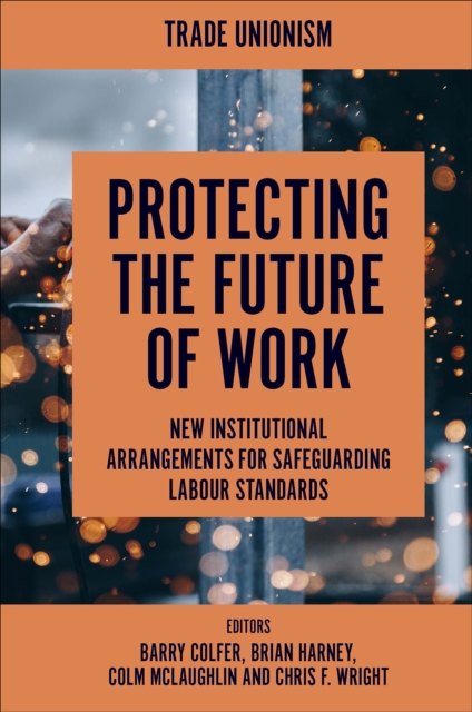 Protecting the Future of Work : New Institutional Arrangements for Safeguarding Labour Standards, PDF eBook