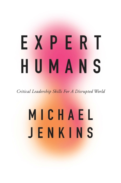 Expert Humans : Critical Leadership Skills for a Disrupted World, EPUB eBook