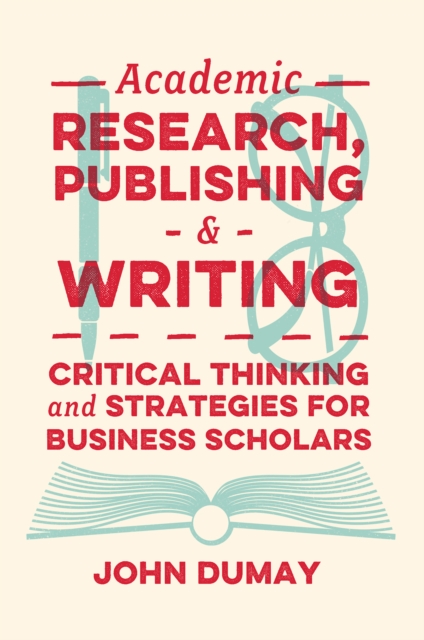 Academic Research, Publishing and Writing : Critical Thinking and Strategies for Business Scholars, Paperback / softback Book