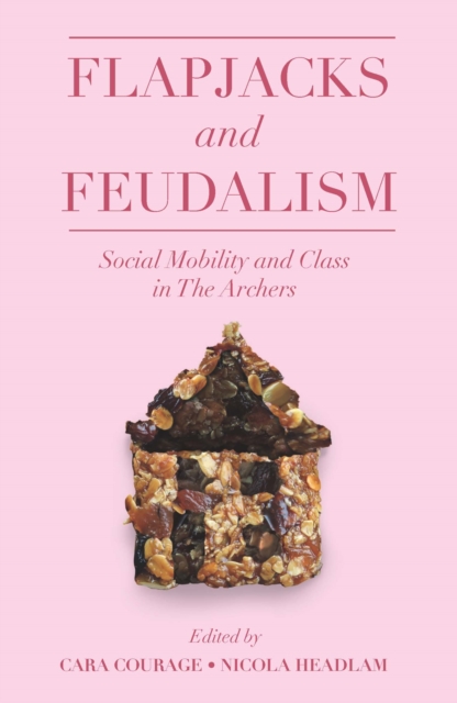 Flapjacks and Feudalism : Social Mobility and Class in The Archers, EPUB eBook