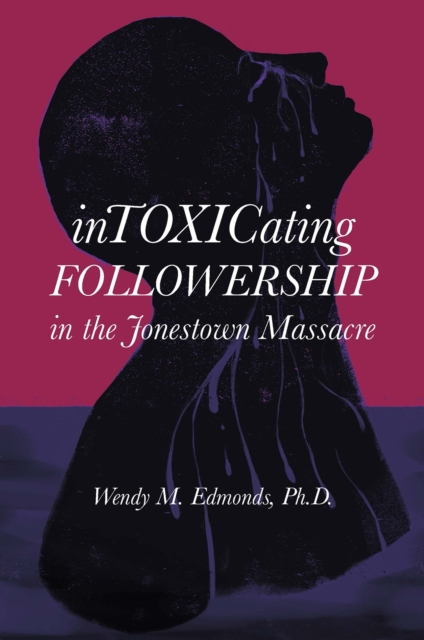 Intoxicating Followership : in the Jonestown Massacre, Hardback Book
