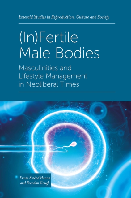(In)Fertile Male Bodies : Masculinities and Lifestyle Management in Neoliberal Times, PDF eBook