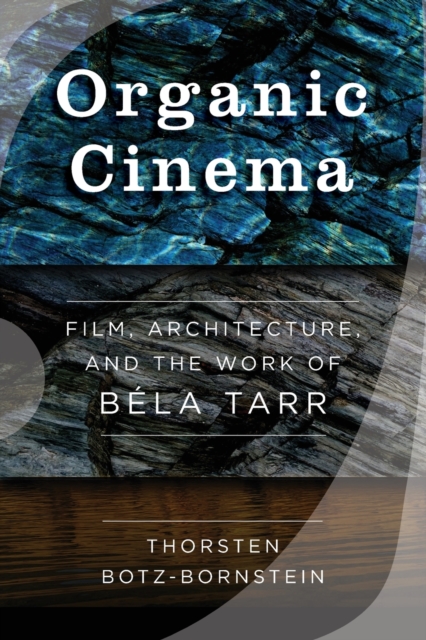 Organic Cinema : Film, Architecture, and the Work of Bela Tarr, Paperback / softback Book