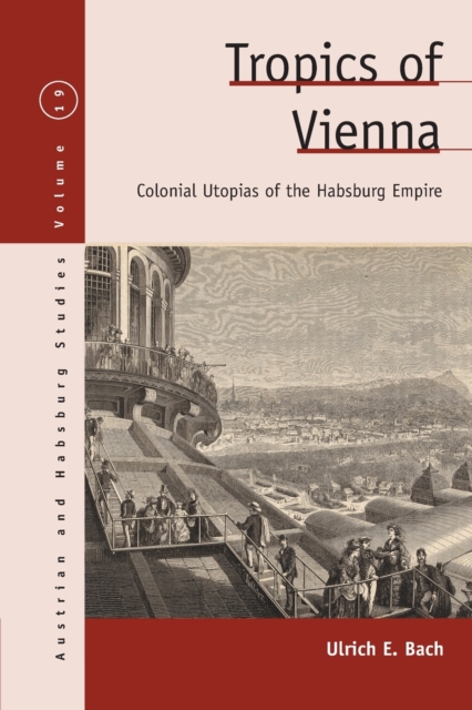 Tropics of Vienna : Colonial Utopias of the Habsburg Empire, Paperback / softback Book