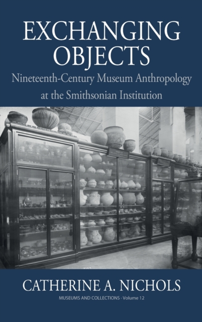 Exchanging Objects : Nineteenth-Century Museum Anthropology at the Smithsonian Institution, Hardback Book