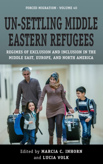 Un-Settling Middle Eastern Refugees : Regimes of Exclusion and Inclusion in the Middle East, Europe, and North America, EPUB eBook