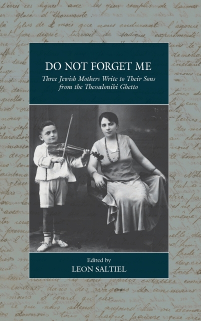 Do Not Forget Me : Three Jewish Mothers Write to Their Sons from the Thessaloniki Ghetto, Hardback Book