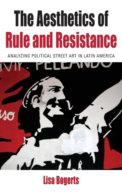 The Aesthetics of Rule and Resistance : Analyzing Political Street Art in Latin America, Hardback Book