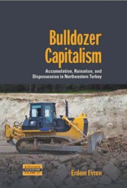 Bulldozer Capitalism : Accumulation, Ruination, and Dispossession in Northeastern Turkey, Hardback Book