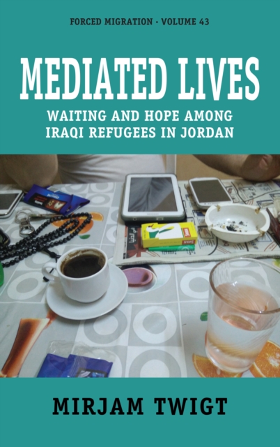 Mediated Lives : Waiting and Hope among Iraqi Refugees in Jordan, EPUB eBook