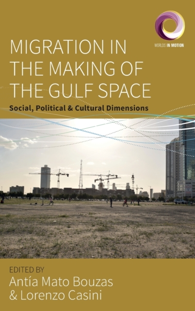 Migration in the Making of the Gulf Space : Social, Political, and Cultural Dimensions, Hardback Book