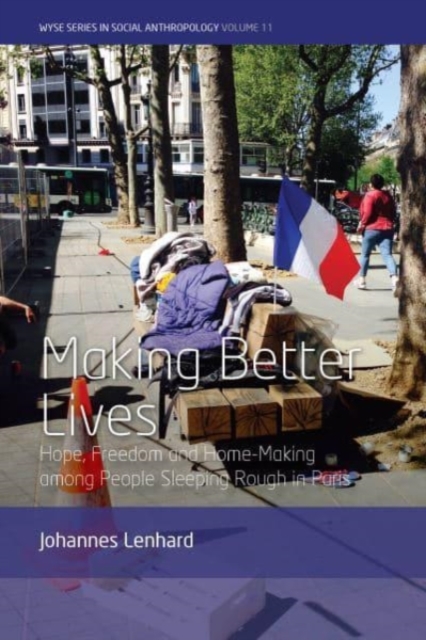 Making Better Lives : Hope, Freedom and Home-Making among People Sleeping Rough in Paris, Hardback Book