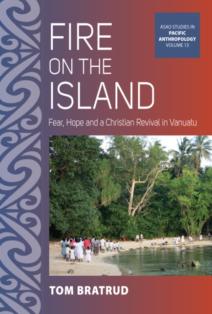 Fire on the Island : Fear, Hope and a Christian Revival in Vanuatu, EPUB eBook