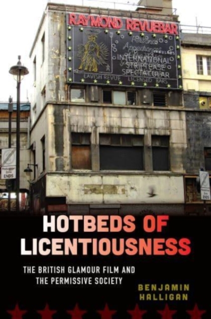 Hotbeds of Licentiousness : The British Glamour Film and the Permissive Society, Hardback Book