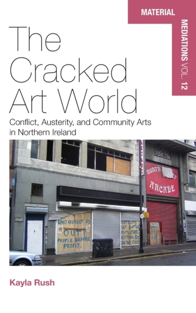The Cracked Art World : Conflict, Austerity, and Community Arts in Northern Ireland, Hardback Book