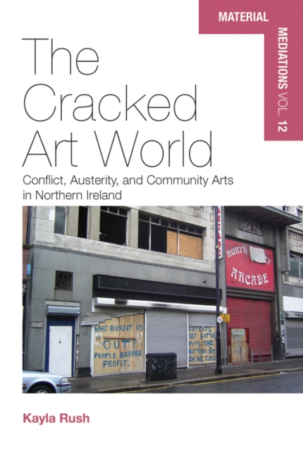 The Cracked Art World : Conflict, Austerity, and Community Arts in Northern Ireland, EPUB eBook