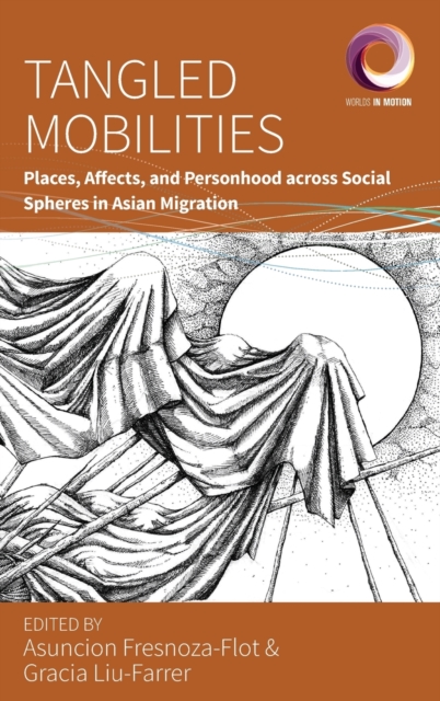 Tangled Mobilities : Places, Affects, and Personhood across Social Spheres in Asian Migration, Hardback Book