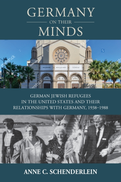 Germany On Their Minds : German Jewish Refugees in the United States and Their Relationships with Germany, 1938–1988, Paperback / softback Book