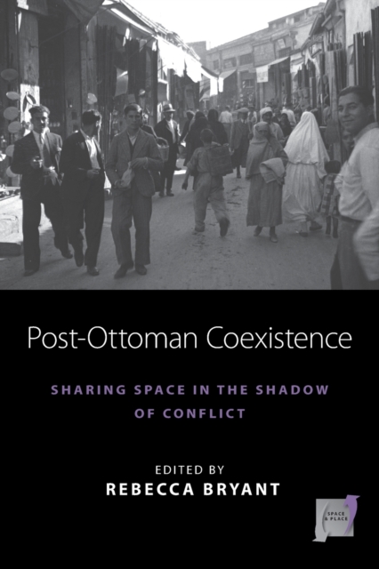 Post-Ottoman Coexistence : Sharing Space in the Shadow of Conflict, Paperback / softback Book