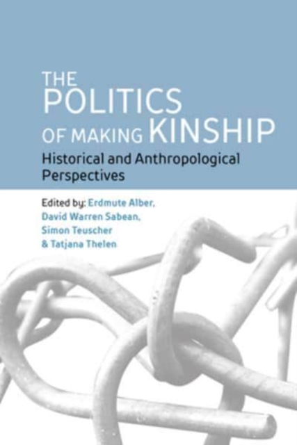 The Politics of Making Kinship : Historical and Anthropological Perspectives, Hardback Book