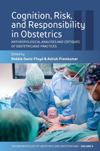 Cognition, Risk, and Responsibility in Obstetrics : Anthropological Analyses and Critiques of Obstetricians’ Practices, Paperback / softback Book