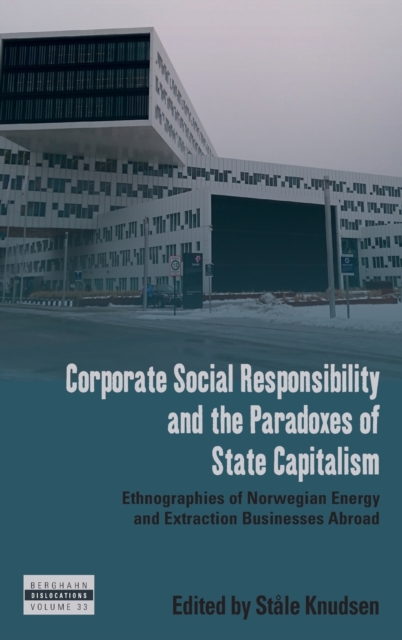 Corporate Social Responsibility and the Paradoxes of State Capitalism : Ethnographies of Norwegian Energy and Extraction Businesses Abroad, Hardback Book