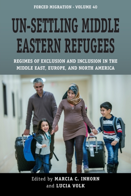 Un-Settling Middle Eastern Refugees : Regimes of Exclusion and Inclusion in the Middle East, Europe, and North America, Paperback / softback Book