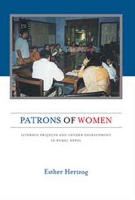 Patrons of Women : Literacy Projects and Gender Development in Rural Nepal, Paperback / softback Book
