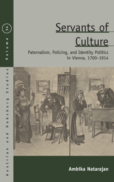 Servants of Culture : Paternalism, Policing, and Identity Politics in Vienna, 1700-1914, Hardback Book