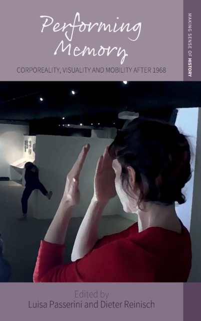 Performing Memory : Corporeality, Visuality, and Mobility after 1968, Hardback Book