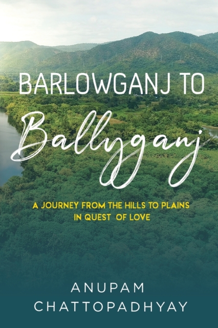 Barlowganj to Ballyganj -- A Journey from the Hills to Plains in Quest of Love, Paperback / softback Book