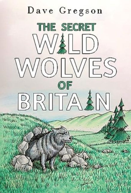 The Secret Wild Wolves of Britain, Paperback / softback Book