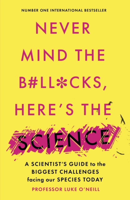 Never Mind the B#Ll*Cks, Here's the Science : A scientist's guide to the biggest challenges facing our species today, Paperback / softback Book