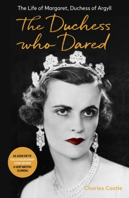 The Duchess Who Dared : The Life of Margaret, Duchess of Argyll (The extraordinary story behind A Very British Scandal, starring Claire Foy and Paul Bettany), Paperback / softback Book