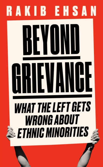 Beyond Grievance : What the Left Gets Wrong about Ethnic Minorities, Hardback Book