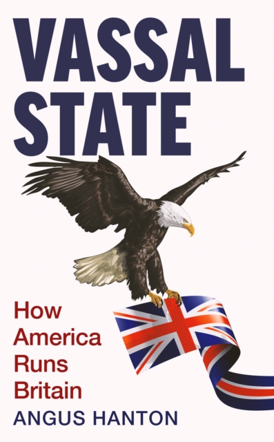 Vassal State : How America Runs Britain, Hardback Book