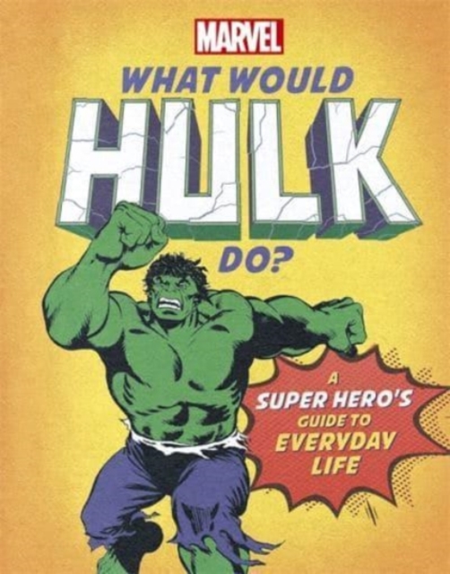 What Would Hulk Do? : A Marvel super hero's guide to everyday life, Hardback Book
