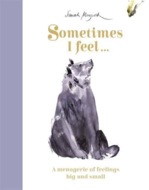 Sometimes I Feel... : A Menagerie of Feelings Big and Small, Hardback Book