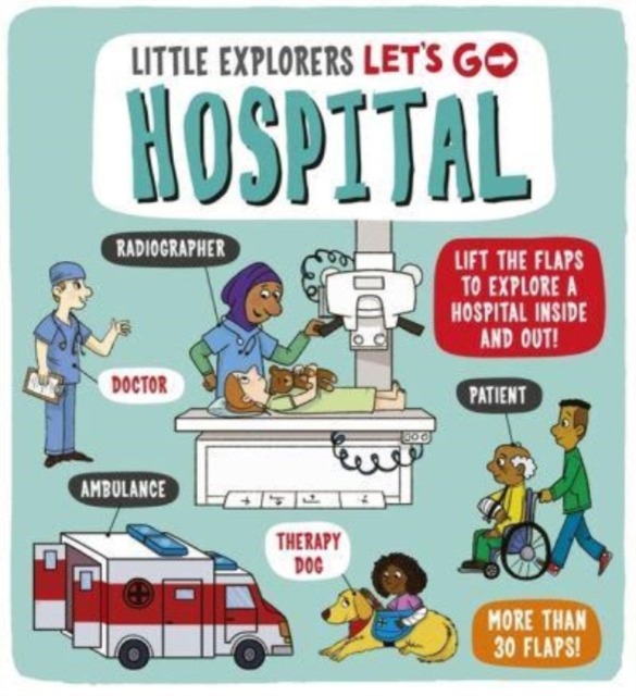 Little Explorers: Let's Go! Hospital : Lift the flaps to explore a hospital inside and out!, Board book Book