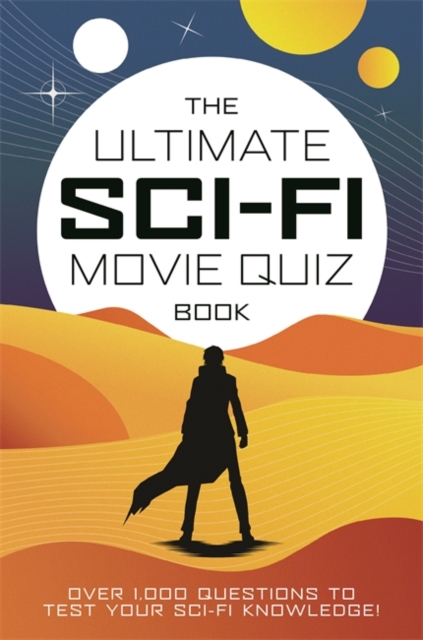 The Ultimate Sci-Fi Movie Quiz Book : Over 1,000 questions to test your sci-fi movie knowledge!, Hardback Book