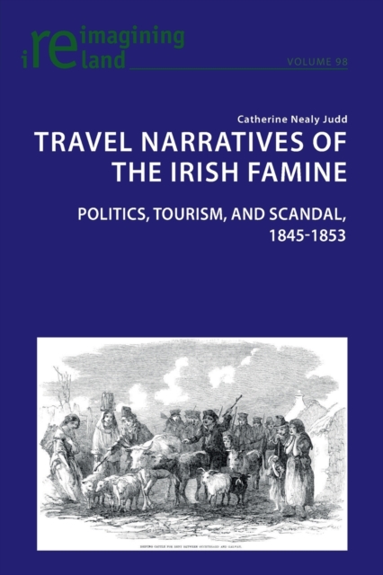 Travel Narratives of the Irish Famine : Politics, Tourism, and Scandal, 1845-1853, Paperback / softback Book