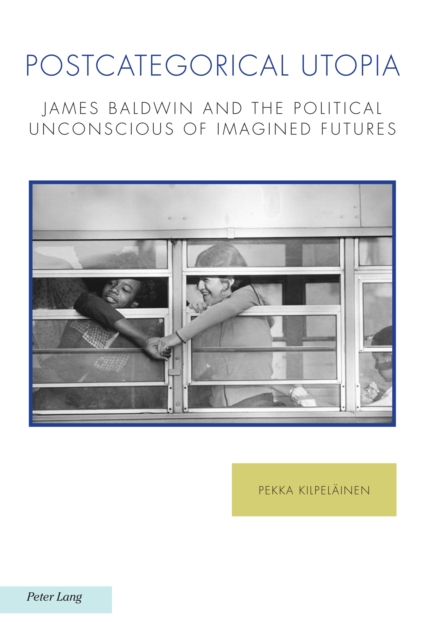 Postcategorical Utopia : James Baldwin and the Political Unconscious of Imagined Futures, PDF eBook