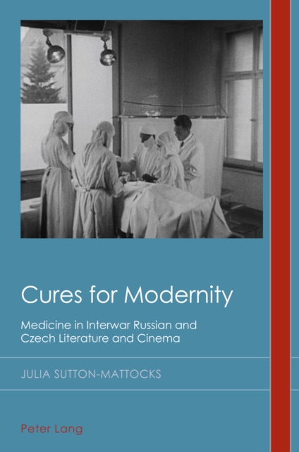 Cures for Modernity : Medicine in Interwar Russian and Czech Literature and Cinema, PDF eBook