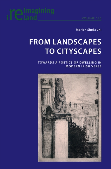 From Landscapes to Cityscapes : Towards a Poetics of Dwelling in Modern Irish Verse, PDF eBook