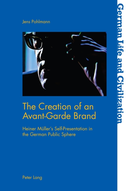 The Creation of an Avant-Garde Brand : Heiner Mueller's Self-Presentation in the German Public Sphere, EPUB eBook