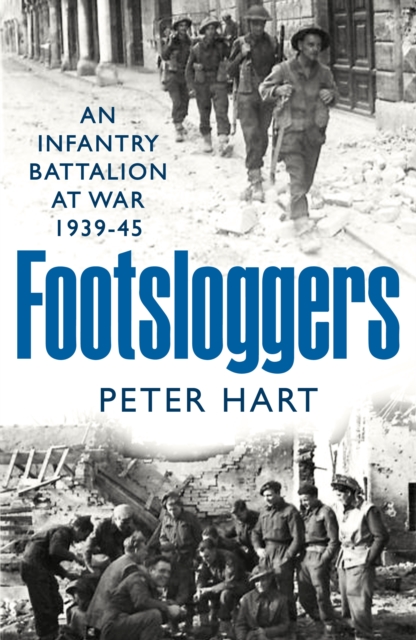 Footsloggers : An Infantry Battalion at War, 1939-45, EPUB eBook