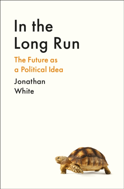 In the Long Run : The Future as a Political Idea, EPUB eBook